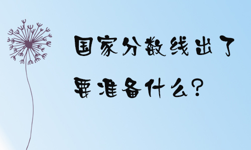 国家分数线公布后应该准备什么？